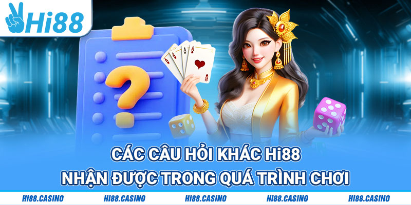 Các câu hỏi khác Hi88 nhận được trong quá trình chơi