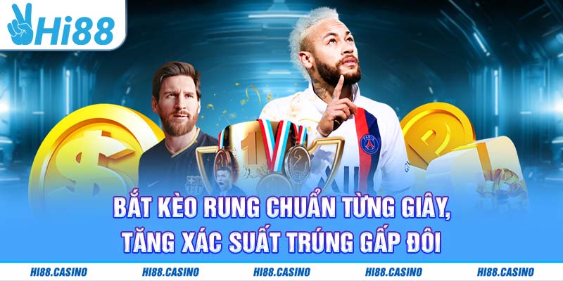 Bắt Kèo Rung Chuẩn Từng Giây, Tăng Xác Suất Trúng Gấp Đôi