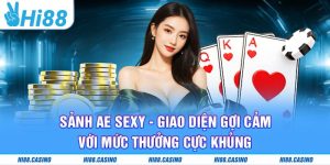 Sảnh AE Sexy - Giao Diện Gợi Cảm Với Mức Thưởng Cực Khủng